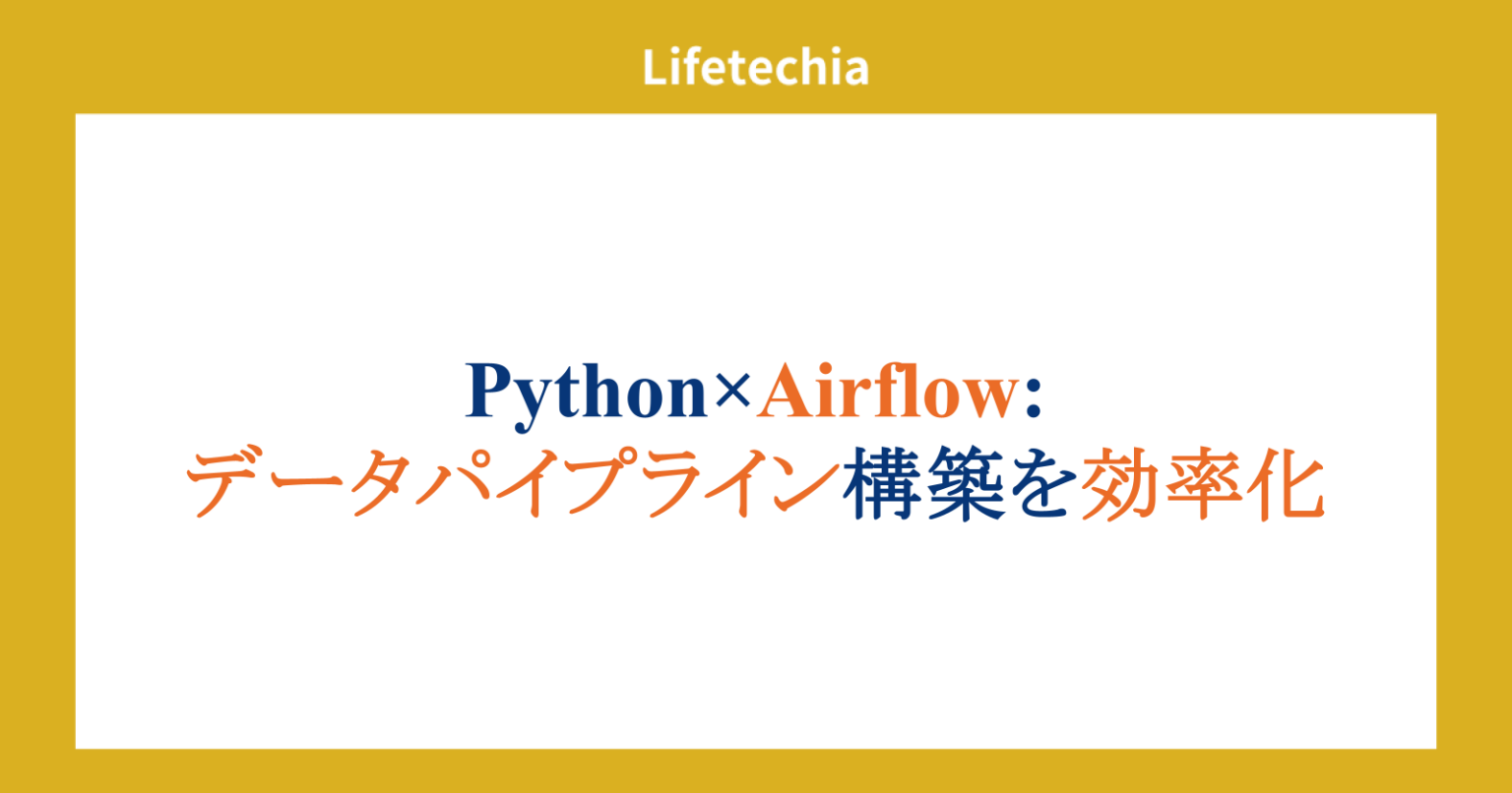 Python×Airflow: データパイプライン構築を効率化 | lifetechia