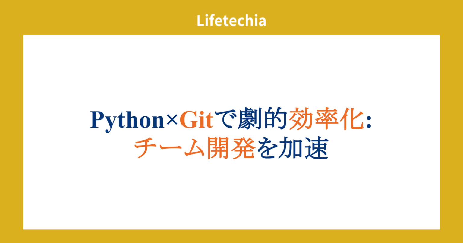 Python×Gitで劇的効率化: チーム開発を加速 | lifetechia